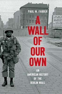 A Wall of Our Own: An American History of the Berlin Wall (Studies in United States Culture)