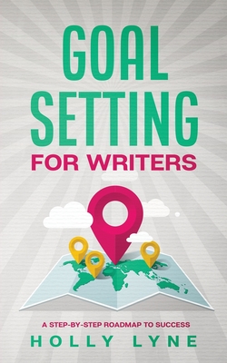 Goal Setting for Writers: A Step-By-Step Roadmap to Success Cover Image