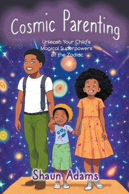 Cosmic Parenting: Unleash Your Child's Magical Superpowers of the Zodiac Cover Image