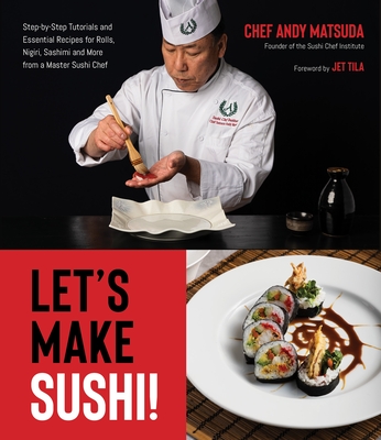 Let’s Make Sushi!: Step-by-Step Tutorials and Essential Recipes for Rolls, Nigiri, Sashimi and More from a Master Sushi Chef