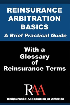 Reinsurance Arbitration Basics With a Glossary of Reinsurance Terms: A Brief Practical Guide Cover Image