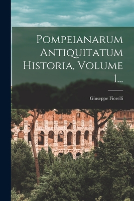 Pompeianarum Antiquitatum Historia, Volume 1... By Giuseppe Fiorelli Cover Image