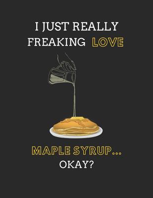 I Just Really Freaking Love Maple Syrup... Okay?: Recipe Plan Note Book Cover Image