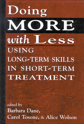 Doing More With Less: Using Long-Term Skills in Short-Term Treatment By Barbara Dane (Editor), Carol Tosone (Editor), Alice Wolson (Editor) Cover Image