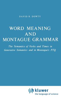 Word Meaning and Montague Grammar: The Semantics of Verbs and Times in Generative Semantics and in Montague's Ptq (Studies in Linguistics and Philosophy #7)