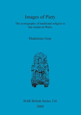 Images of Piety: The iconography of traditional religion in late medieval Wales (BAR British #316)