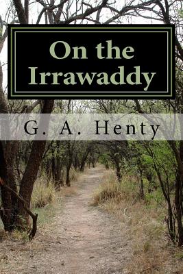 On the Irrawaddy: A Story of the First Burmese War By G. a. Henty Cover Image
