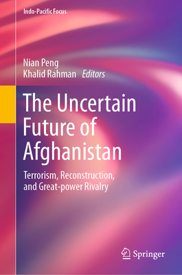 The Uncertain Future of Afghanistan: Terrorism, Reconstruction, and Great-Power Rivalry (Indo-Pacific Focus)