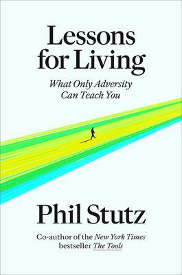 Lessons for Living: What Only Adversity Can Teach You By Phil Stutz Cover Image