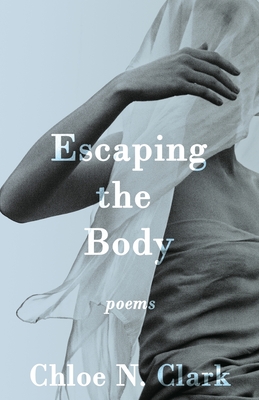 Escaping the Body: Poems By Chloe N. Clark Cover Image