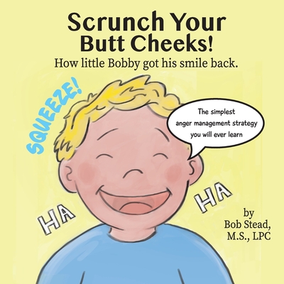 Scrunch Your Butt Cheeks: How Little Bobby Found His Smile By Toby Mikle (Illustrator), Bob Stead Cover Image
