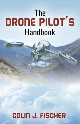 The Drone Pilot's Handbook By Colin J. Fischer Cover Image