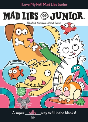 I Love My Pet! Mad Libs Junior: World's Greatest Word Game By Molly Reisner Cover Image