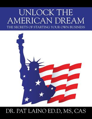 Unlock the American Dream: The Secrets of Starting Your Own Business By Pat Laino Edd MS Cas Cover Image