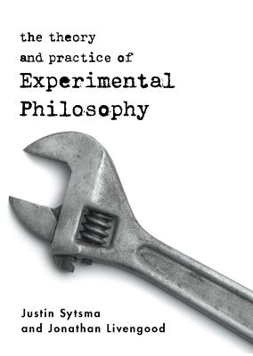 The Theory and Practice of Experimental Philosophy By Justin Sytsma, Jonathan Livengood Cover Image