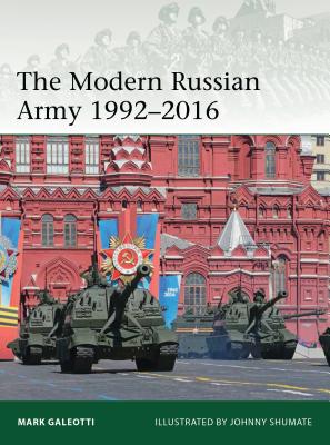 The Modern Russian Army 1992–2016 (Elite) By Mark Galeotti, Mark Galeotti, Johnny Shumate (Illustrator), Johnny Shumate (Illustrator) Cover Image