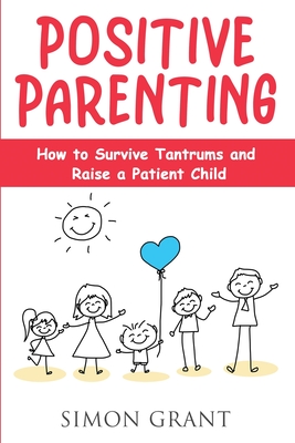 Positive Parenting: How to Survive Tantrums and Raise a Patient Child Cover Image