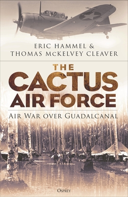 The Cactus Air Force: Air War over Guadalcanal By Eric Hammel, Thomas McKelvey Cleaver, Richard P. Hallion (Foreword by) Cover Image