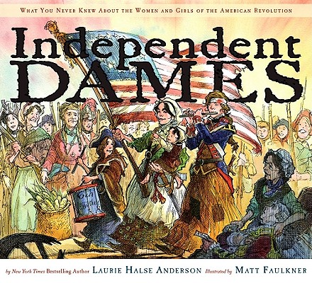 Independent Dames: What You Never Knew About the Women and Girls of the American Revolution Cover Image