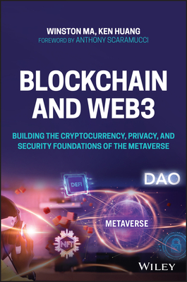 Blockchain and Web3: Building the Cryptocurrency, Privacy, and Security Foundations of the Metaverse By Winston Ma, Ken Huang Cover Image
