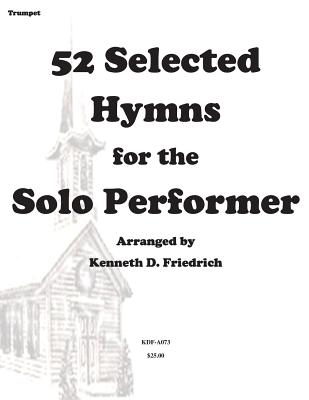 52 Selected Hymns for the Solo Performer-trumpet version By Kenneth Friedrich Cover Image