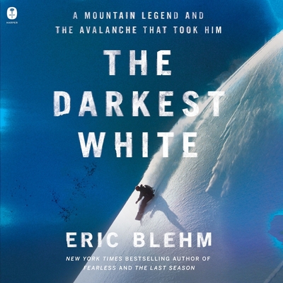 The Darkest White: A Mountain Legend and the Avalanche That Took Him By Eric Blehm, Dan Bittner (Read by) Cover Image