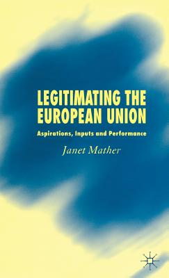 Legitimating the European Union: Aspirations, Inputs and Performance Cover Image