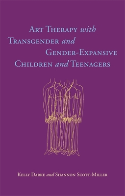 Art Therapy with Transgender and Gender-Expansive Children and Teenagers By Kelly Darke, Shannon Scott-Miller Cover Image