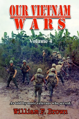 Our Vietnam Wars, Volume 4: as told by more veterans who served By William F. Brown Cover Image