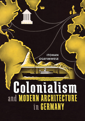 Cover for Colonialism and Modern Architecture in Germany (Culture Politics & the Built Environment)