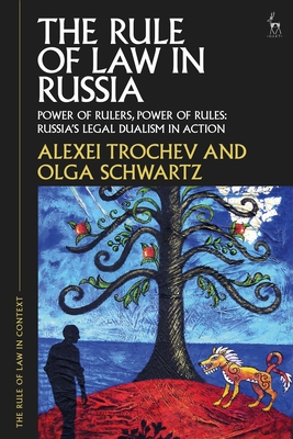 The Rule of Law in Russia: Power of Rulers, Power of Rules: Russia's Legal Dualism in Action (Rule of Law in Context #2)