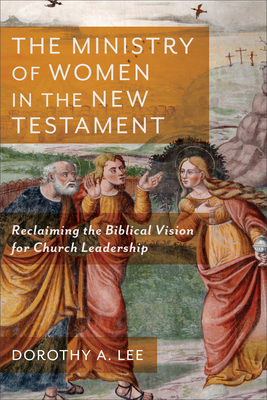 The Ministry of Women in the New Testament: Reclaiming the Biblical Vision for Church Leadership Cover Image