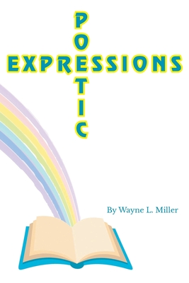 Poetic Expressions By Wayne L. Miller Cover Image