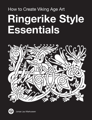 Ringerike Style Essentials: How to Create Viking Age Art By Jonas Lau Markussen Cover Image