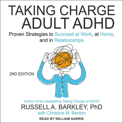 Taking Charge of Adult Adhd, Second Edition: Proven Strategies to Succeed at Work, at Home, and in Relationships Cover Image