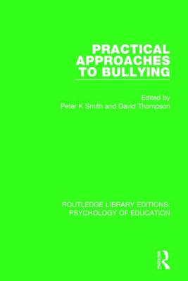 Practical Approaches to Bullying (Routledge Library Editions: Psychology of Education) By Peter K. Smith (Editor), David Thompson (Editor) Cover Image