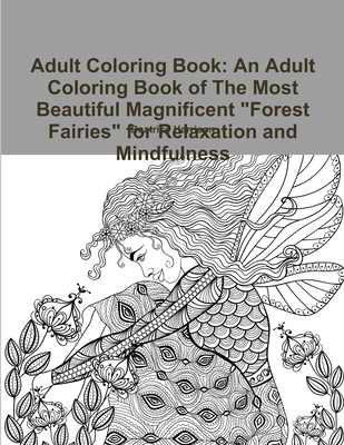 Adult Coloring Book: An Adult Coloring Book of The Most Beautiful Magnificent Forest Fairies for Relaxation and Mindfulness Cover Image
