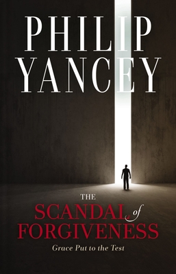 The Scandal of Forgiveness: Grace Put to the Test By Philip Yancey Cover Image