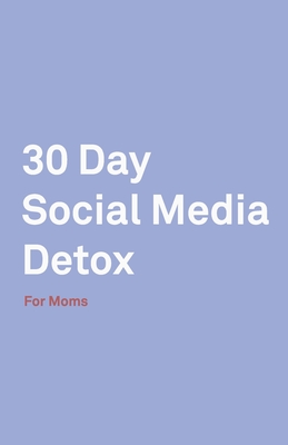 30 Day Social Media Detox: Helping Super Moms Take A 30-Day Break From Social Media to Improve Life, Family, & Business. By David Iskander Cover Image