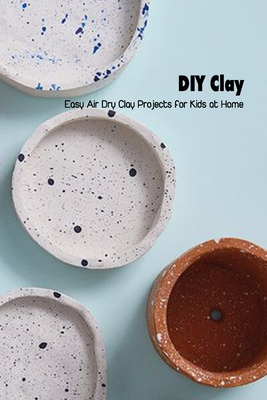 Diy Clay Easy Air Dry Clay Projects For Kids At Home Mother S Day Gift 21 Happy Mother S Day Gift For Mom Paperback Vroman S Bookstore
