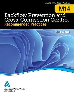 M14 Backflow Prevention and Cross-Connection Control: : Recommended Practices, Fifth Edition Cover Image