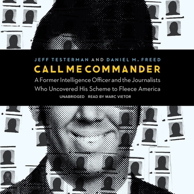 Call Me Commander: A Former Intelligence Officer and the Journalists Who Uncovered His Scheme to Fleece America Cover Image