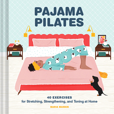 Pajama Pilates: 40 Exercises for Stretching, Strengthening, and Toning at Home By Maria Mankin, Maja Tomljanovic (Illustrator) Cover Image