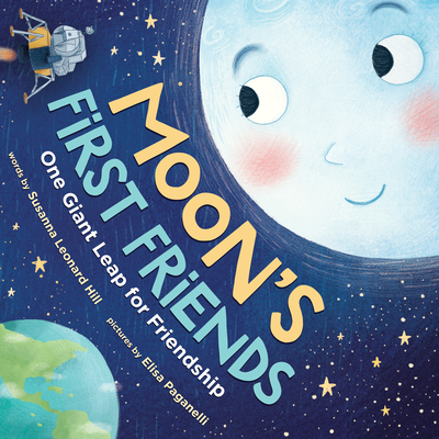 Moon's First Friends: One Giant Leap for Friendship By Susanna Leonard Hill, Elisa Paganelli (Illustrator) Cover Image