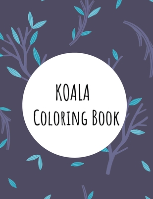 Cute Koala Coloring Book: Koala Toy Gifts for Toddlers, Kids ages 4-8, Girls  Ages 8-12 or Adult Relaxation Cute Stress Relief Animal Birthday Co  (Paperback)
