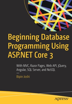 Beginning Database Programming Using ASP.NET Core 3: With MVC, Razor Pages, Web Api, Jquery, Angular, SQL Server, and Nosql By Bipin Joshi Cover Image