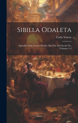 Sibilla Odaleta: Episodio Delle Guerre D'italia Alla Fine Del Secolo Xv, Volumes 1-3 Cover Image