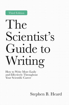 The Scientist's Guide to Writing, 3rd Edition: How to Write More Easily and Effectively Throughout Your Scientific Career (Skills for Scholars)