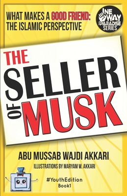 The Seller of Musk: What Makes a Good Friend: The Islamic Perspective Cover Image
