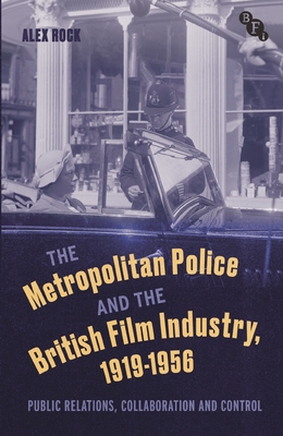 The Metropolitan Police and the British Film Industry, 1919-1956: Public Relations, Collaboration and Control Cover Image